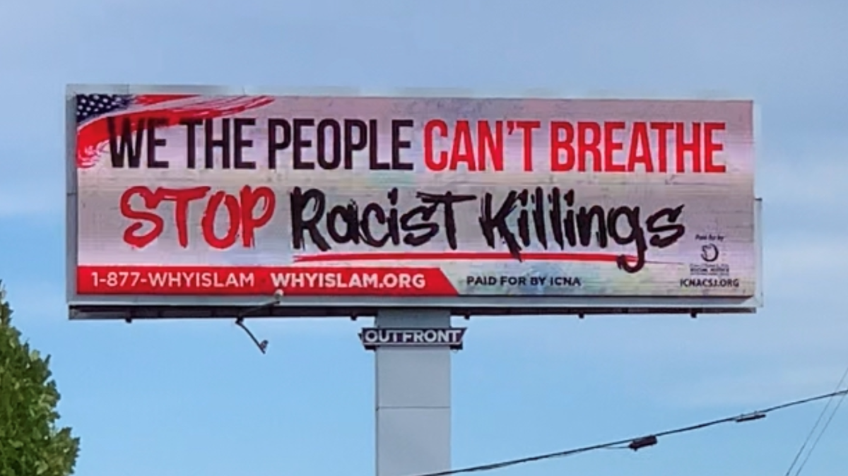 Two of the four billboards in ICNA Sacramento’s 5-week campaign speak out against systemic racism. This billboard reads, “We the people can’t breathe. Stop racist killings.”