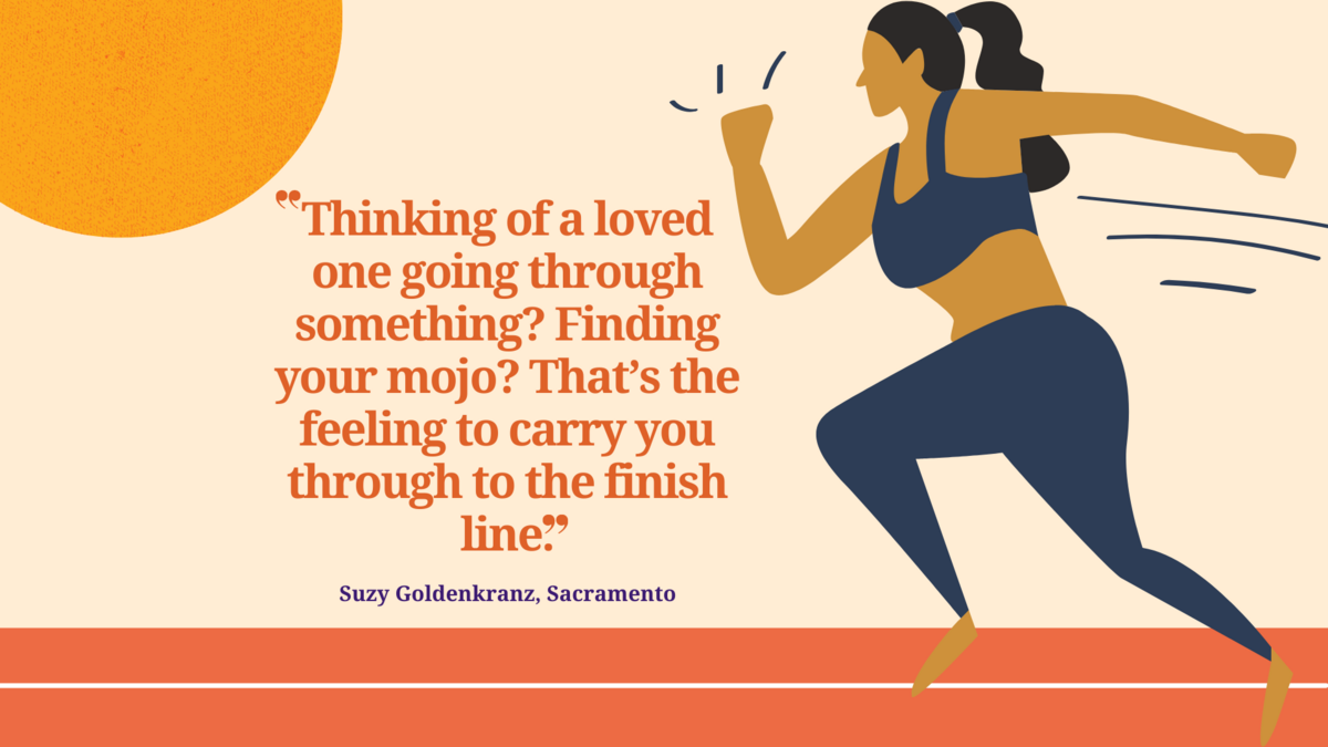 Sacramento resident Suzy Goldenkranz is a seasoned runner who’s run up to 200-mile relay races. Her biggest tip is to tap into something deep during the second half of the race in order to finish strong.