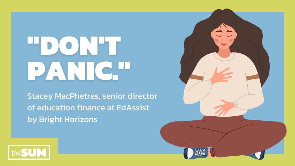 "Don't panic." Stacey MacPhetres, senior director of education finance at EdAssist by Bright Horizons