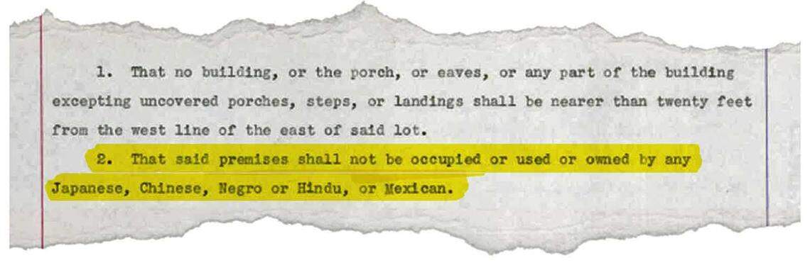 An example of a discriminatory covenant found in historic property records in Yolo County. Such clauses once barred certain racial and ethnic groups from owning or occupying property but are now illegal and have been redacted.