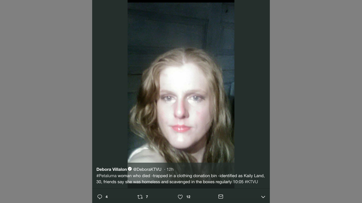Kaily Land, a homeless woman from Petaluma, California, died when she got stuck inside a donation bin, police say. Friends of Land say she would go through the bins for clothes — but never before while alone.
